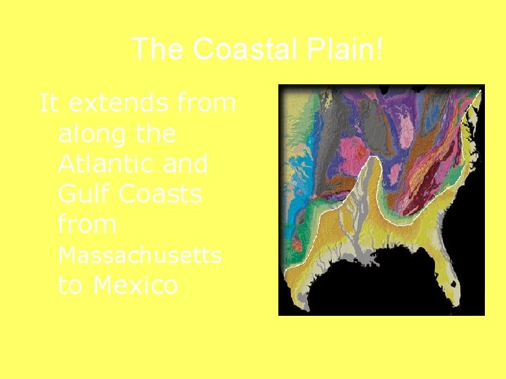 The Coastal Plain! It extends from along the Atlantic and Gulf Coasts from Massachusetts The Coastal Plain! It extends from along the Atlantic and Gulf Coasts from Massachusetts