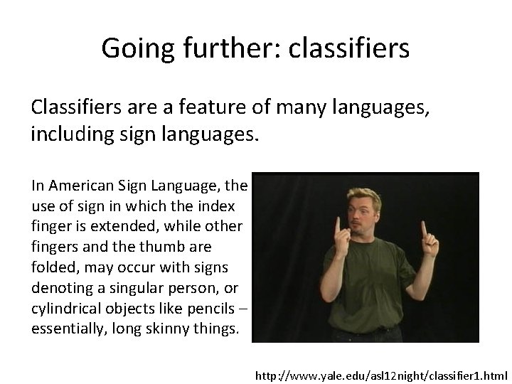 Going further: classifiers Classifiers are a feature of many languages, including sign languages. In Going further: classifiers Classifiers are a feature of many languages, including sign languages. In