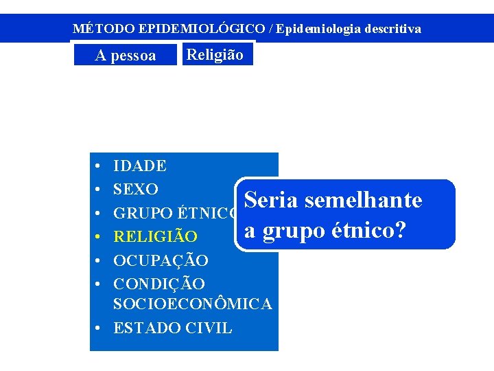MÉTODO EPIDEMIOLÓGICO / Epidemiologia descritiva A pessoa • • • Religião IDADE SEXO Seria