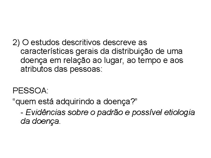 2) O estudos descritivos descreve as características gerais da distribuição de uma doença em