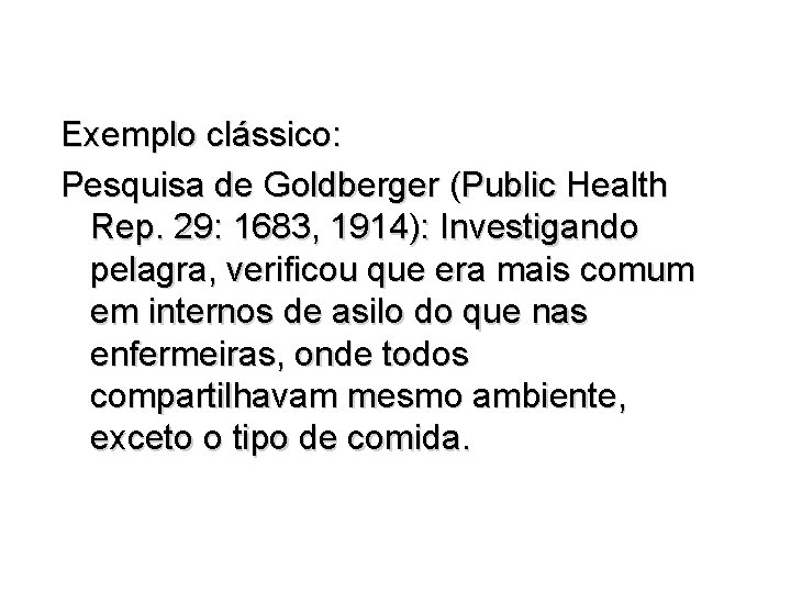 Exemplo clássico: Pesquisa de Goldberger (Public Health Rep. 29: 1683, 1914): Investigando pelagra, verificou