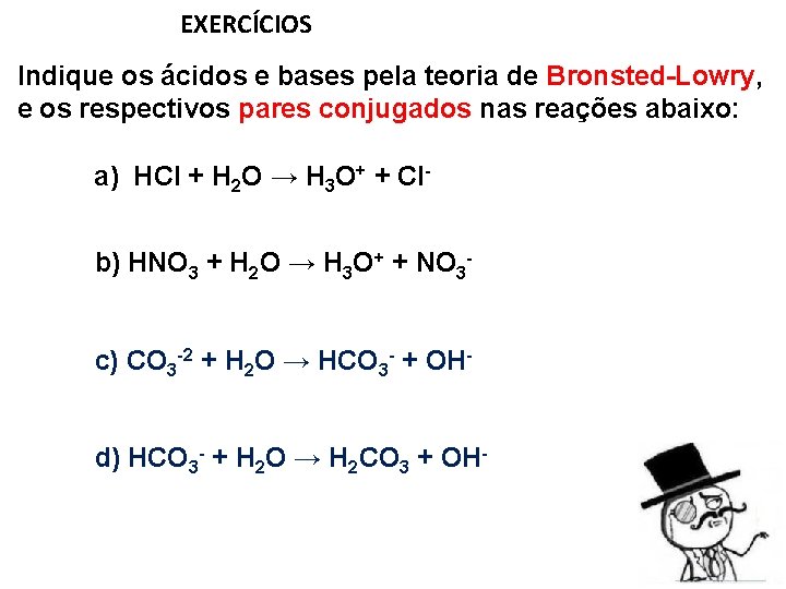 EXERCÍCIOS Indique os ácidos e bases pela teoria de Bronsted-Lowry, e os respectivos pares