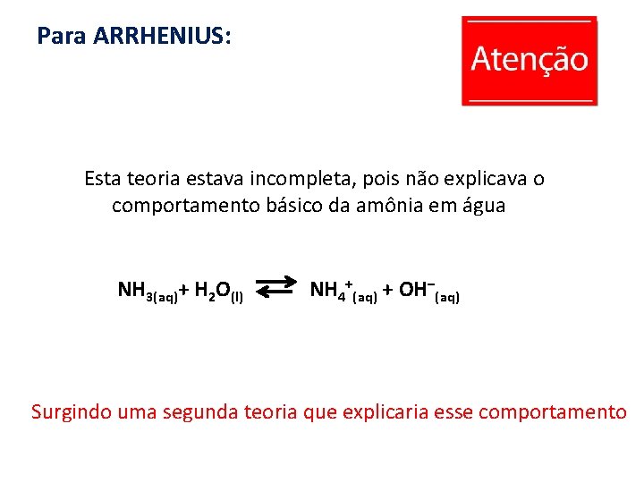 Para ARRHENIUS: Esta teoria estava incompleta, pois não explicava o comportamento básico da amônia