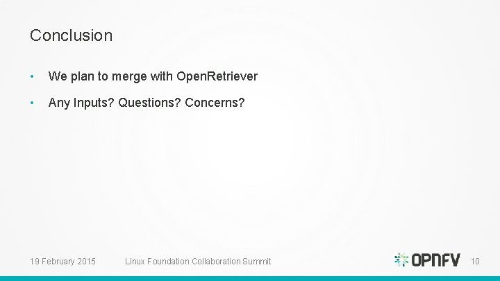 Conclusion • We plan to merge with Open. Retriever • Any Inputs? Questions? Concerns? Conclusion • We plan to merge with Open. Retriever • Any Inputs? Questions? Concerns?