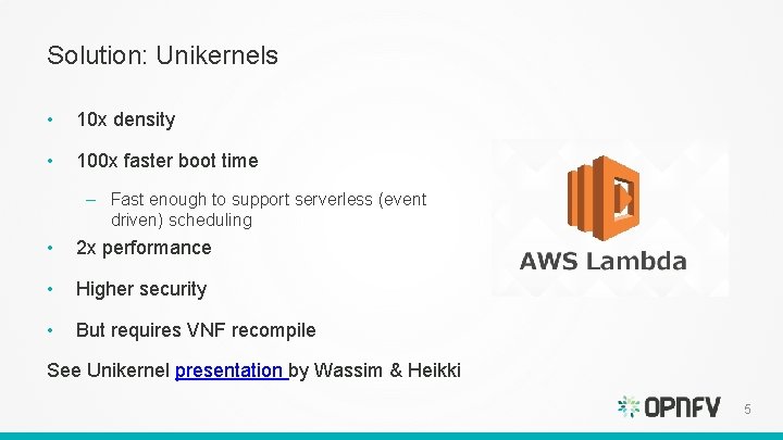 Solution: Unikernels • 10 x density • 100 x faster boot time – Fast Solution: Unikernels • 10 x density • 100 x faster boot time – Fast