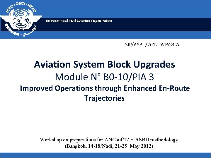 International Civil Aviation Organization SIP/ASBU/2012 -WP/24 A Aviation System Block Upgrades Module N° B