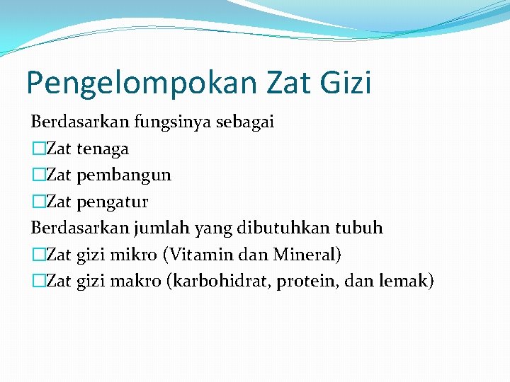 Pengelompokan Zat Gizi Berdasarkan fungsinya sebagai �Zat tenaga �Zat pembangun �Zat pengatur Berdasarkan jumlah