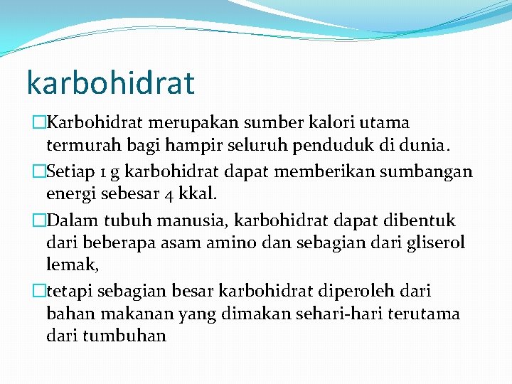 karbohidrat �Karbohidrat merupakan sumber kalori utama termurah bagi hampir seluruh penduduk di dunia. �Setiap