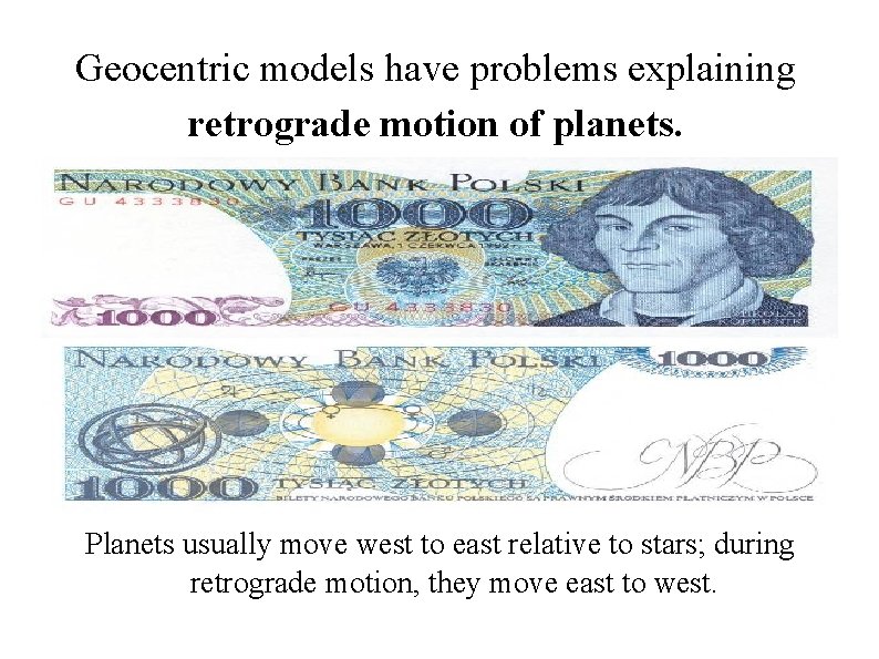 Geocentric models have problems explaining retrograde motion of planets. Planets usually move west to