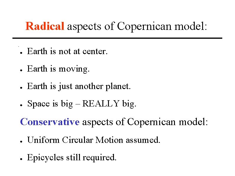 Radical aspects of Copernican model: ● Earth is not at center. ● Earth is