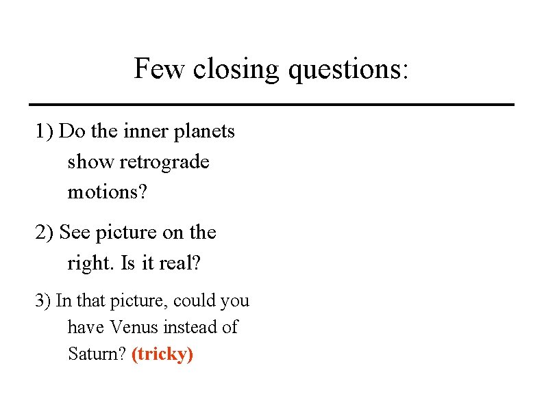Few closing questions: 1) Do the inner planets show retrograde motions? 2) See picture