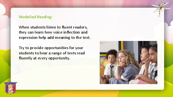 Modelled Reading: When students listen to fluent readers, they can learn how voice inflection