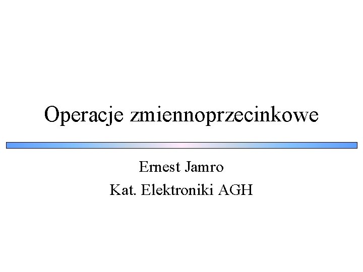 Operacje zmiennoprzecinkowe Ernest Jamro Kat. Elektroniki AGH 