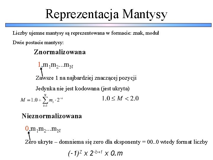 Reprezentacja Mantysy Liczby ujemne mantysy są reprezentowana w formacie: znak, moduł Dwie postacie mantysy: