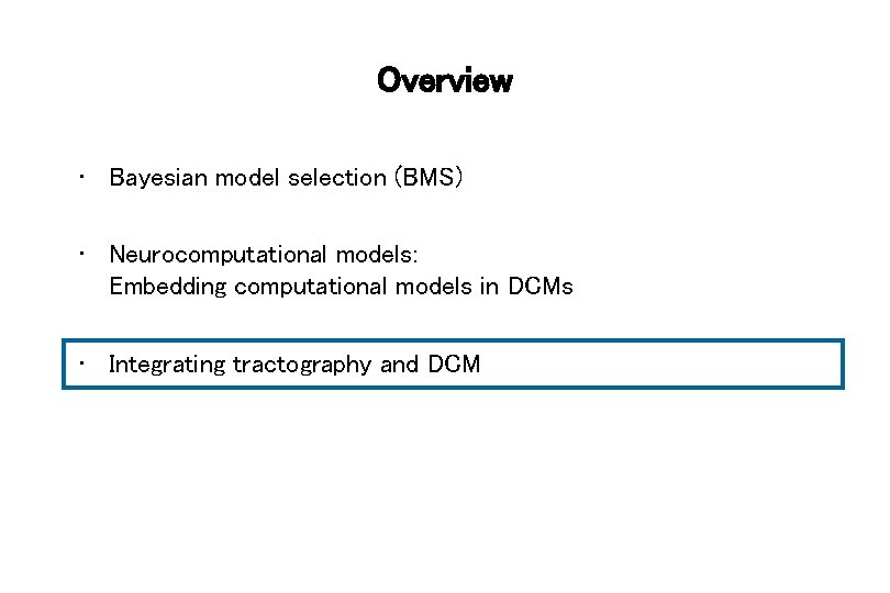 Overview • Bayesian model selection (BMS) • Neurocomputational models: Embedding computational models in DCMs