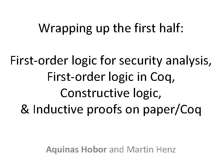 Wrapping up the first half: First-order logic for security analysis, First-order logic in Coq,