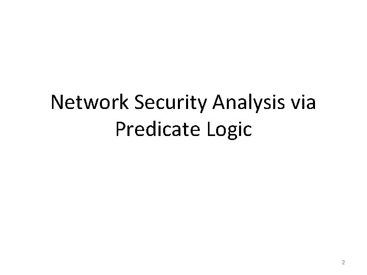 Network Security Analysis via Predicate Logic 2 