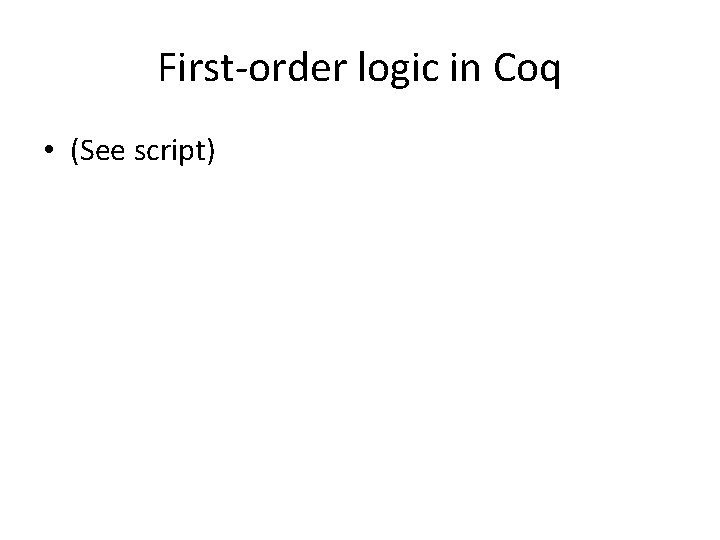 First-order logic in Coq • (See script) 