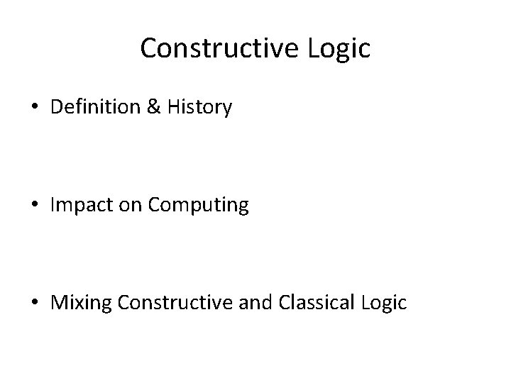 Constructive Logic • Definition & History • Impact on Computing • Mixing Constructive and