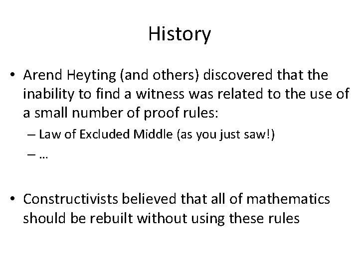 History • Arend Heyting (and others) discovered that the inability to find a witness