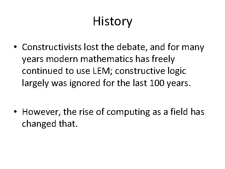 History • Constructivists lost the debate, and for many years modern mathematics has freely