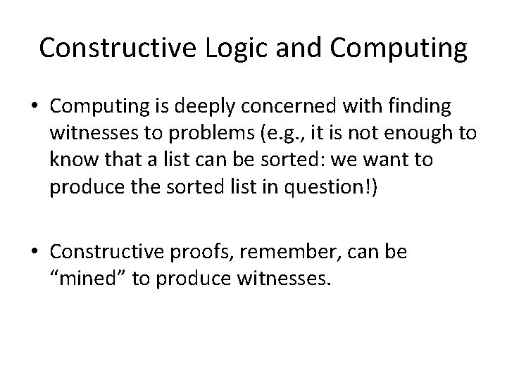 Constructive Logic and Computing • Computing is deeply concerned with finding witnesses to problems
