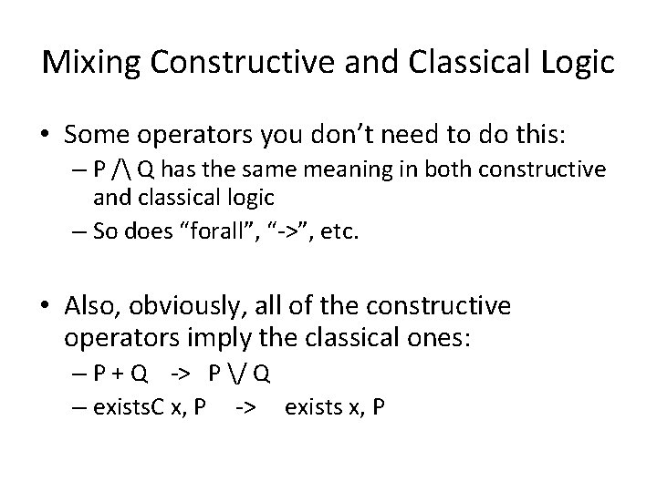 Mixing Constructive and Classical Logic • Some operators you don’t need to do this: