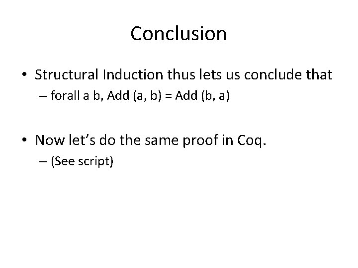 Conclusion • Structural Induction thus lets us conclude that – forall a b, Add