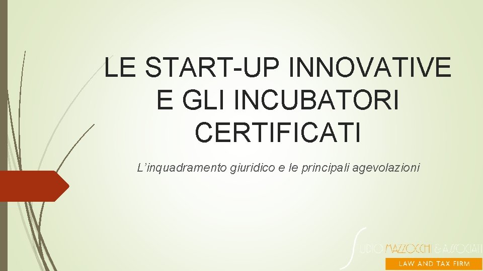 LE START-UP INNOVATIVE E GLI INCUBATORI CERTIFICATI L’inquadramento giuridico e le principali agevolazioni 