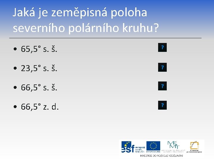 Jaká je zeměpisná poloha severního polárního kruhu? • 65, 5° s. š. ? •