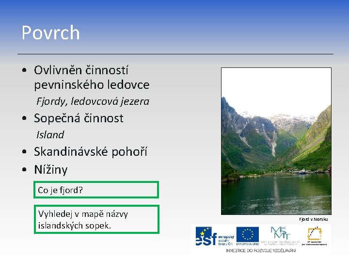 Povrch • Ovlivněn činností pevninského ledovce Fjordy, ledovcová jezera • Sopečná činnost Island •