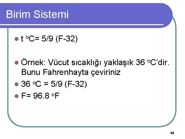 Birim Sistemi l t o. C= 5/9 (F-32) l Örnek: Vücut sıcaklığı yaklaşık 36