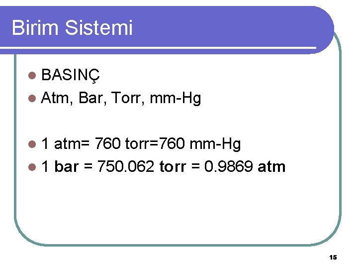 Birim Sistemi l BASINÇ l Atm, Bar, Torr, mm-Hg l 1 atm= 760 torr=760