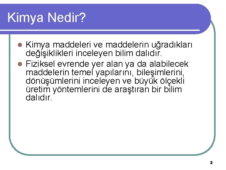 Kimya Nedir? Kimya maddeleri ve maddelerin uğradıkları değişiklikleri inceleyen bilim dalıdır. l Fiziksel evrende