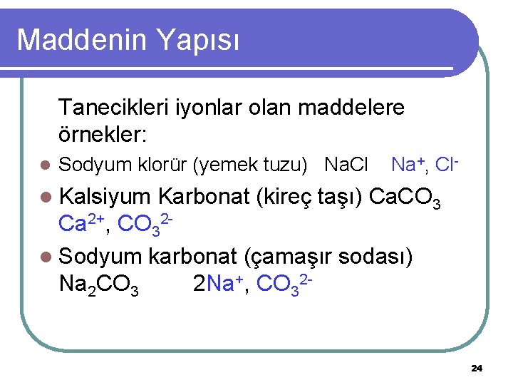 Maddenin Yapısı Tanecikleri iyonlar olan maddelere örnekler: l Sodyum klorür (yemek tuzu) Na. Cl