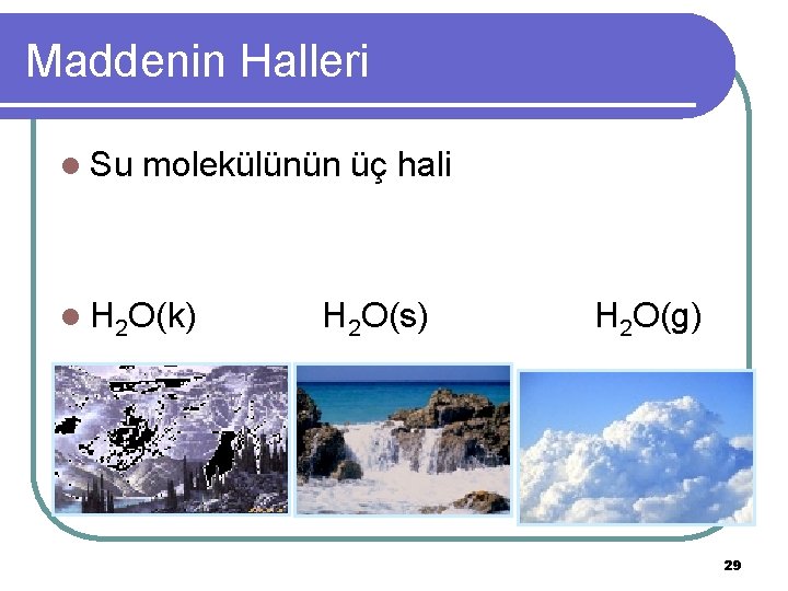 Maddenin Halleri l Su molekülünün üç hali l H 2 O(k) H 2 O(s)