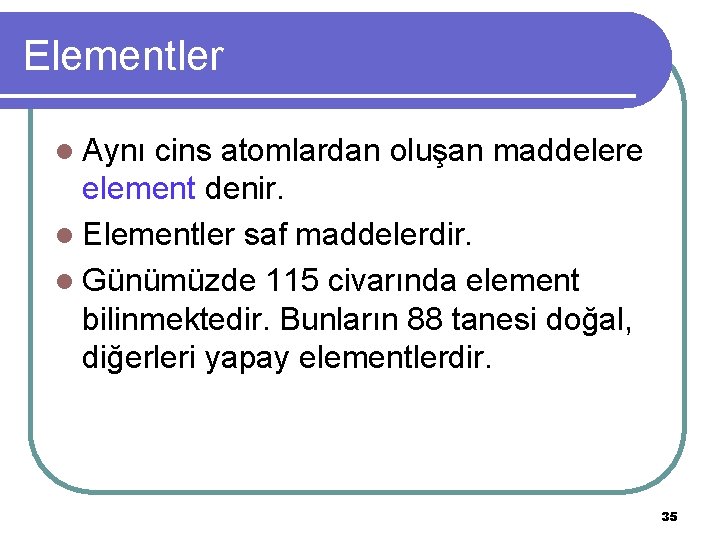 Elementler l Aynı cins atomlardan oluşan maddelere element denir. l Elementler saf maddelerdir. l