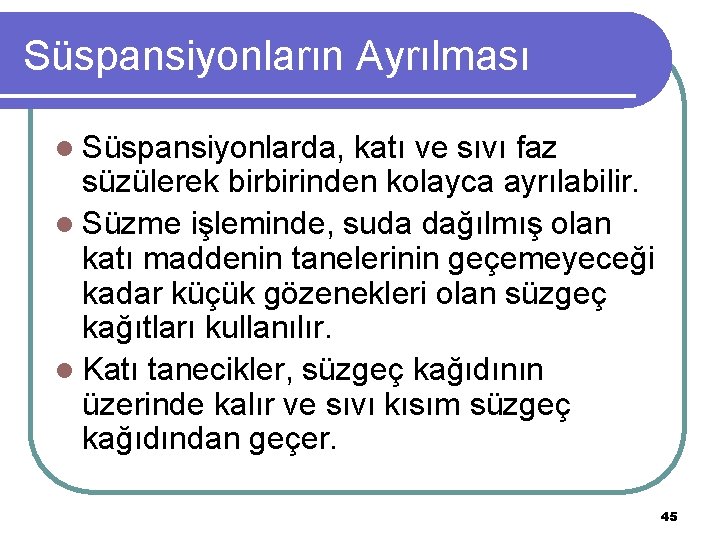 Süspansiyonların Ayrılması l Süspansiyonlarda, katı ve sıvı faz süzülerek birbirinden kolayca ayrılabilir. l Süzme