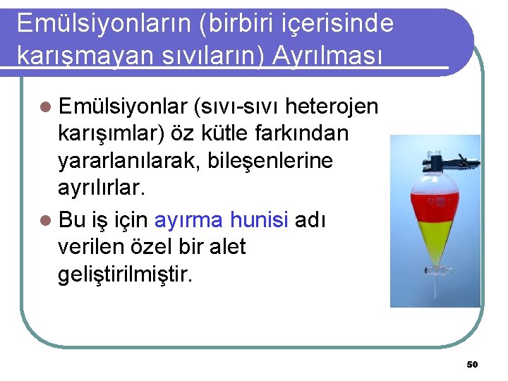 Emülsiyonların (birbiri içerisinde karışmayan sıvıların) Ayrılması l Emülsiyonlar (sıvı-sıvı heterojen karışımlar) öz kütle farkından