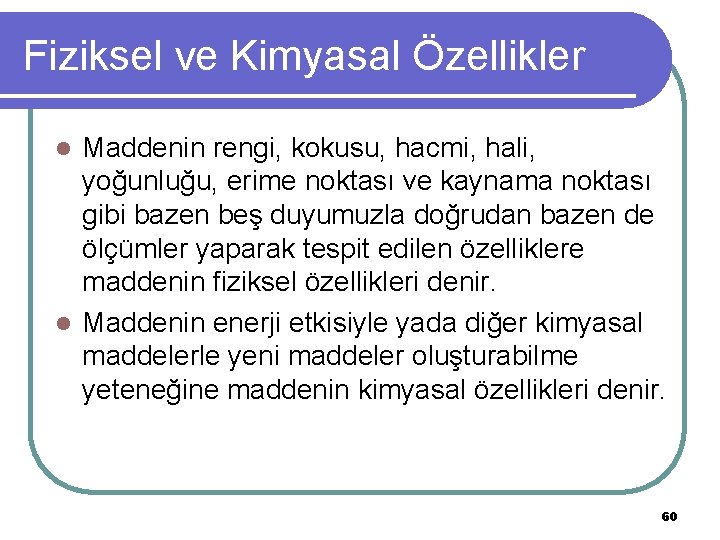 Fiziksel ve Kimyasal Özellikler Maddenin rengi, kokusu, hacmi, hali, yoğunluğu, erime noktası ve kaynama