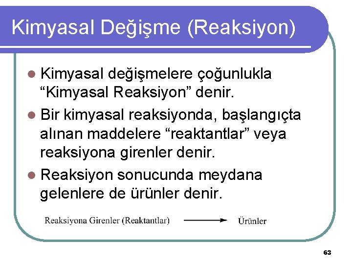 Kimyasal Değişme (Reaksiyon) l Kimyasal değişmelere çoğunlukla “Kimyasal Reaksiyon” denir. l Bir kimyasal reaksiyonda,