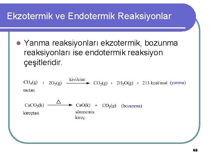 Ekzotermik ve Endotermik Reaksiyonlar l Yanma reaksiyonları ekzotermik, bozunma reaksiyonları ise endotermik reaksiyon çeşitleridir.