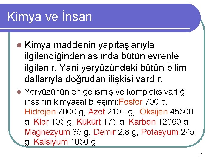 Kimya ve İnsan l Kimya maddenin yapıtaşlarıyla ilgilendiğinden aslında bütün evrenle ilgilenir. Yani yeryüzündeki