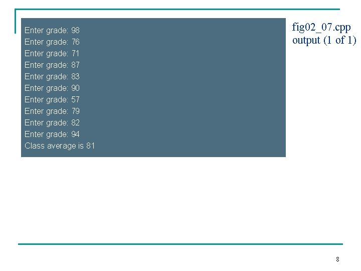 Enter grade: 98 Enter grade: 76 Enter grade: 71 Enter grade: 87 Enter grade: