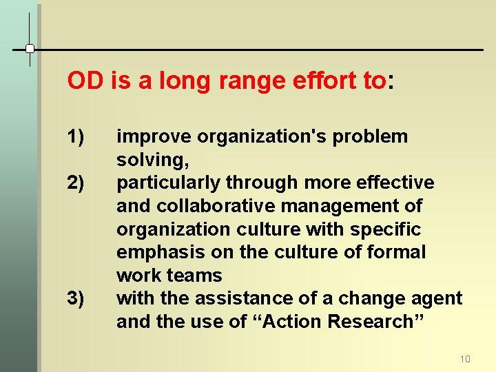 OD is a long range effort to: 1) 2) 3) improve organization's problem solving,