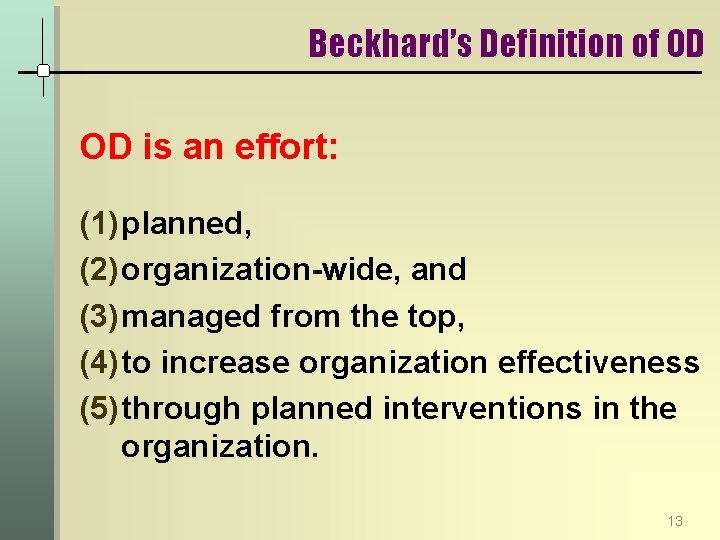 Beckhard’s Definition of OD OD is an effort: (1) planned, (2) organization wide, and