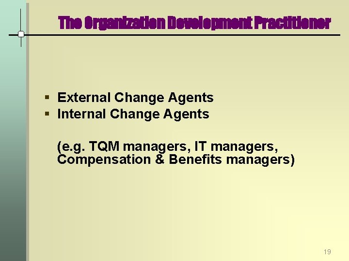 The Organization Development Practitioner § External Change Agents § Internal Change Agents (e. g.