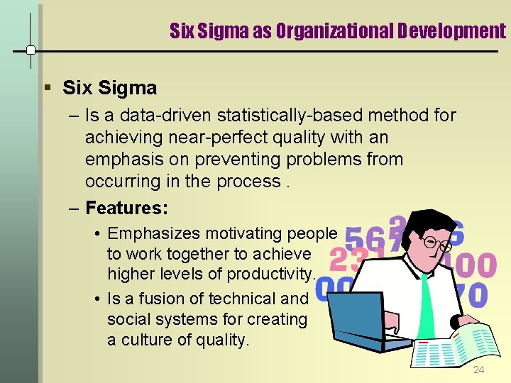 Six Sigma as Organizational Development § Six Sigma – Is a data-driven statistically-based method