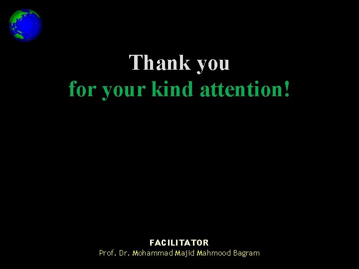 Thank you for your kind attention! FACILITATOR Prof. Dr. Mohammad Majid Mahmood Bagram 