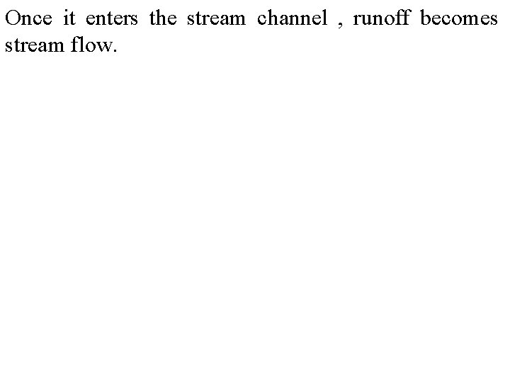 Once it enters the stream channel , runoff becomes stream flow. 